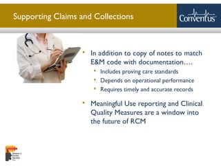 Sterling Solutions, Ltd.
Supporting Claims and Collections
 In addition to copy of notes to match
E&M code with documentation….
 Includes proving care standards
 Depends on operational performance
 Requires timely and accurate records
 Meaningful Use reporting and Clinical
Quality Measures are a window into
the future of RCM
 