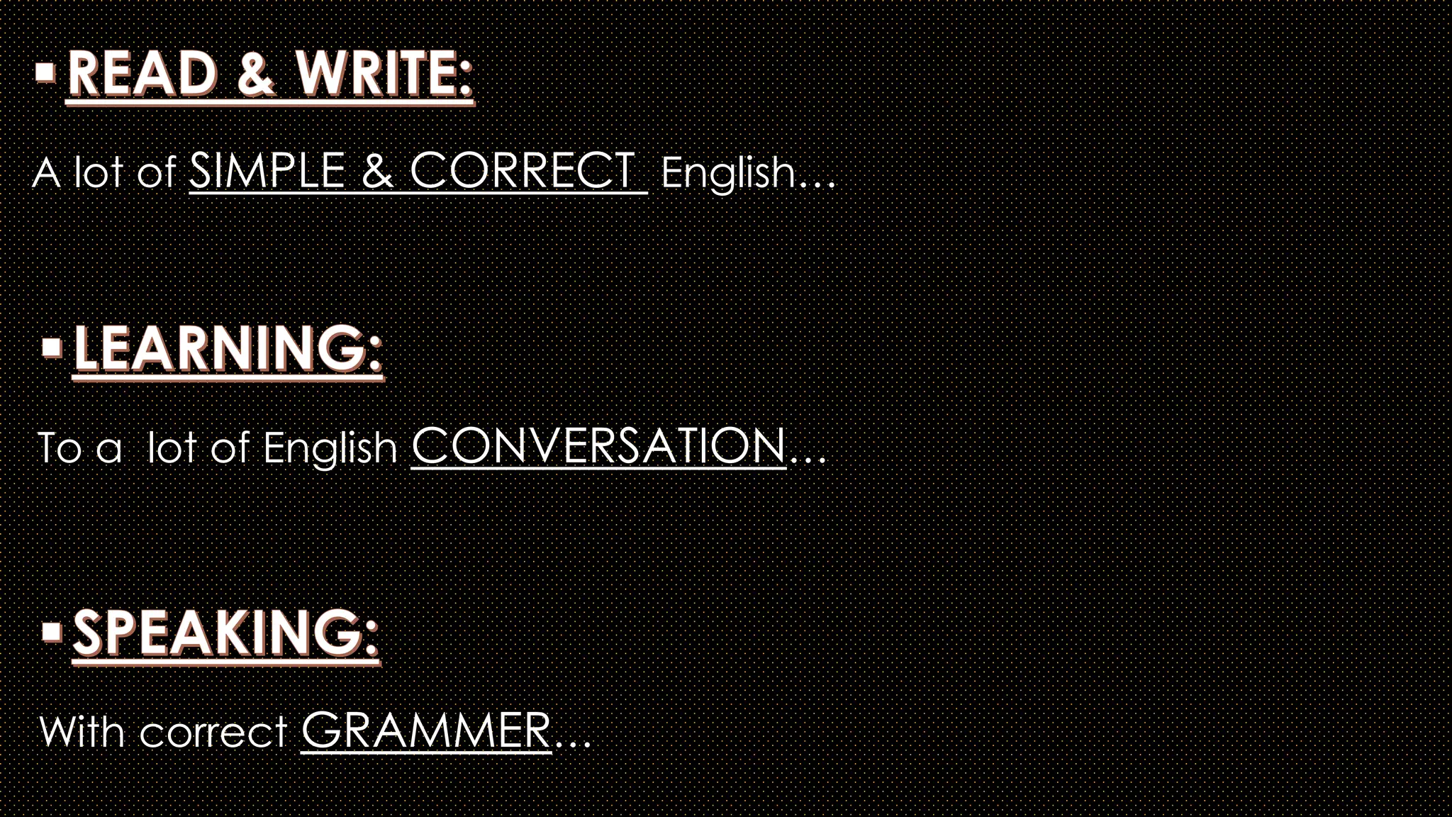 A lot of SIMPLE & CORRECT English…
To a lot of English CONVERSATION…
With correct GRAMMER…
 