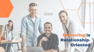 Mentoring is
Relationship-
Oriented
 