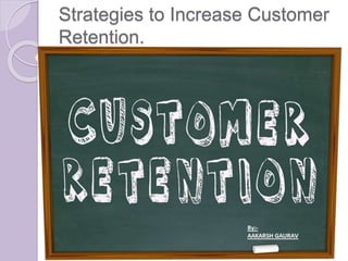 Strategies to Increase Customer
Retention.
 