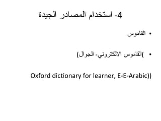 4-  استخدام المصادر الجيدة القاموس ) القاموس الالكتروني -  الجوال ) ( (Oxford dictionary for learner, E-E-Arabic 