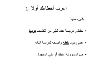 1-  اعرف أخطاءك أولاً كثيره منها ... حفظ و ترجمة عدد كثير من الكلمات  يومياً عدم وجود  خطه  واضحه لدراسة اللغه . هل المسؤولية عليك أم على المعهد؟ 