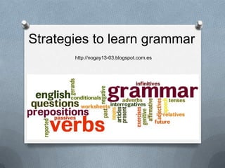 Strategies to learn grammar
       http://nogay13-03.blogspot.com.es
 
