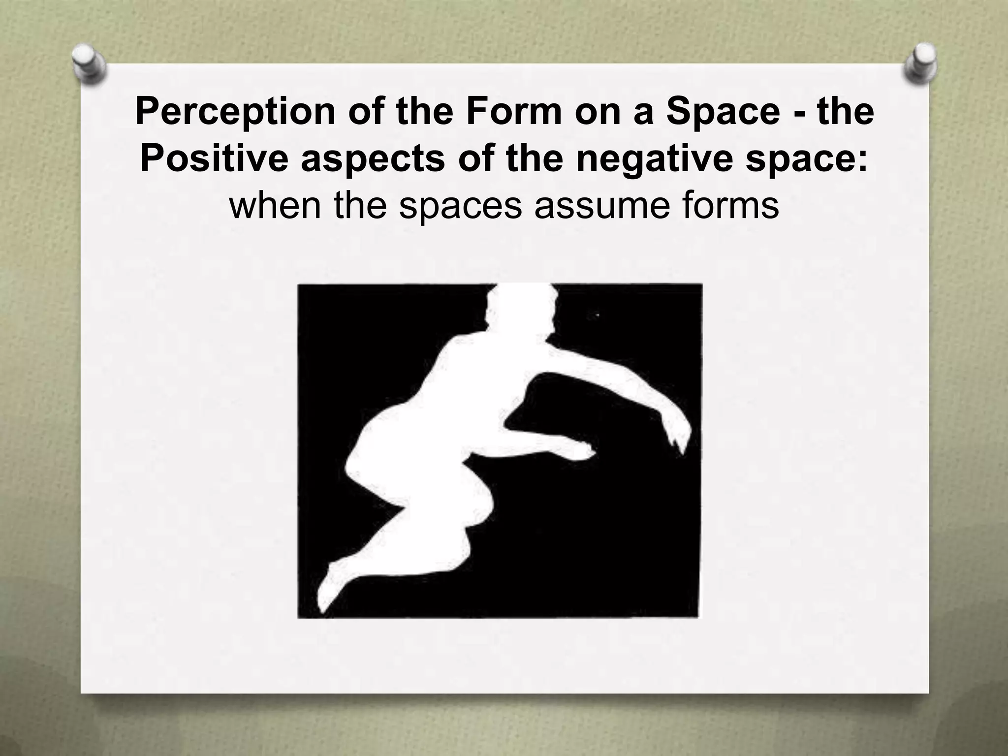 Perception of the Form on a Space - the
Positive aspects of the negative space:
when the spaces assume forms

 