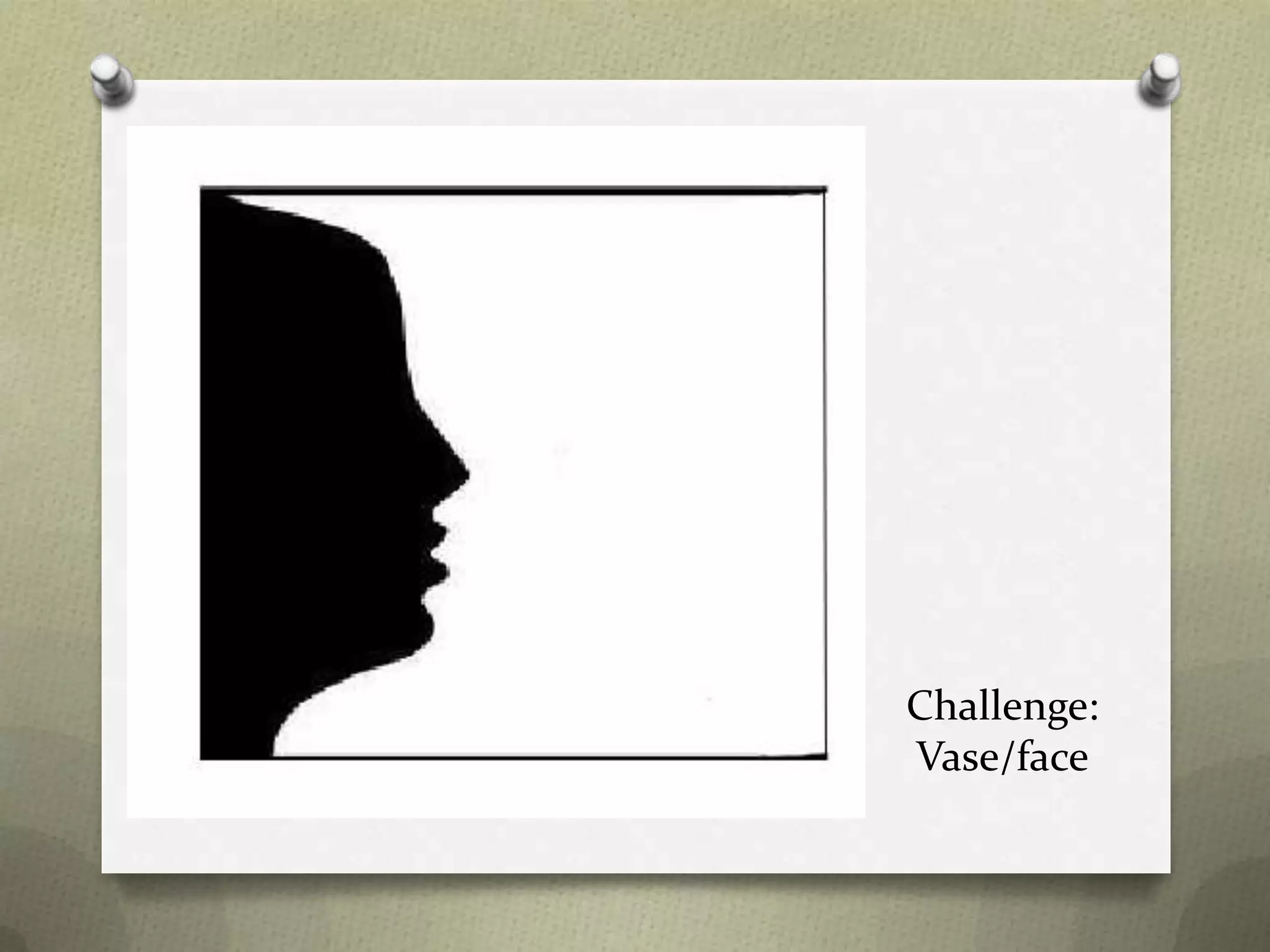 Challenge:
Vase/face

 