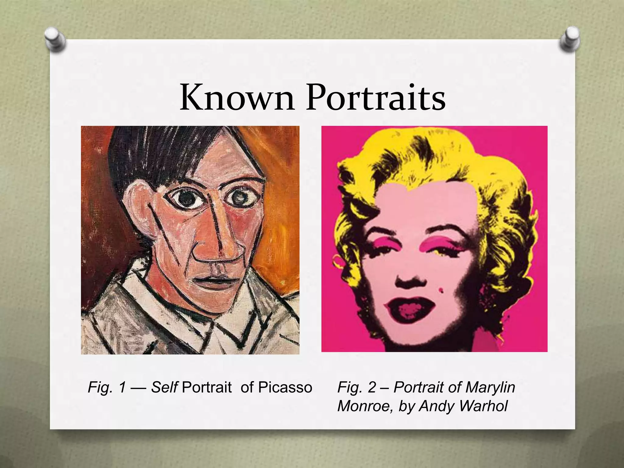 Known Portraits

Fig. 1 — Self Portrait of Picasso

Fig. 2 – Portrait of Marylin
Monroe, by Andy Warhol

 