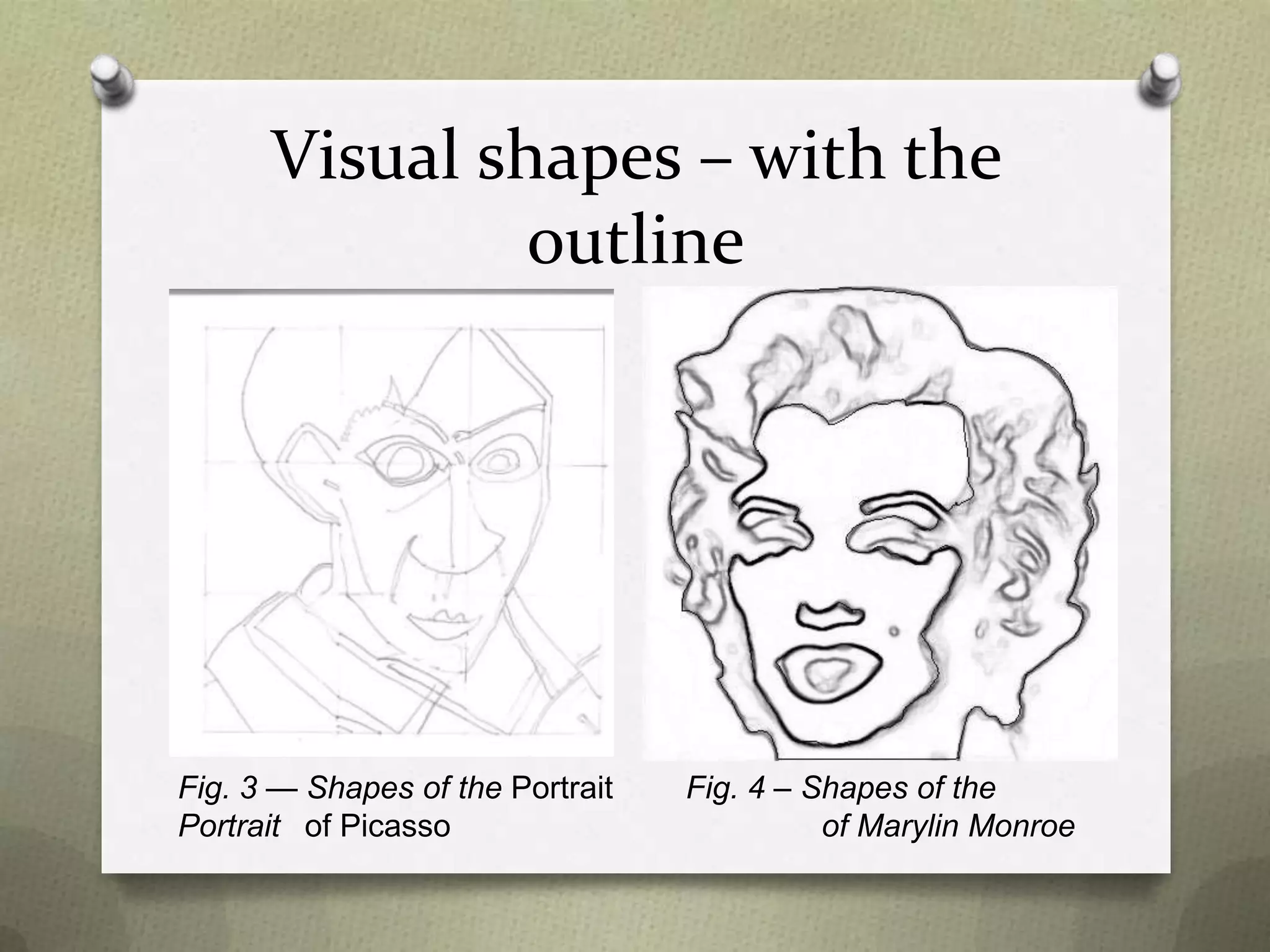 Visual shapes – with the
outline

Fig. 3 — Shapes of the Portrait
Portrait of Picasso

Fig. 4 – Shapes of the
of Marylin Monroe

 