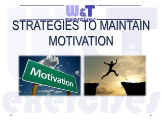STRATEGIES TO MAINTAIN
MOTIVATION
 