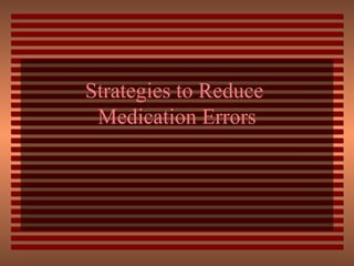 Strategies to Reduce  Medication Errors 