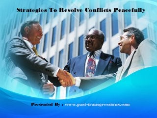 Strategies To Resolve Conflicts Peacefully
Presented By : www.past-transgressions.com
 