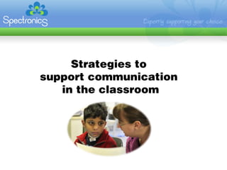 Strategies to
support communication
   in the classroom
 