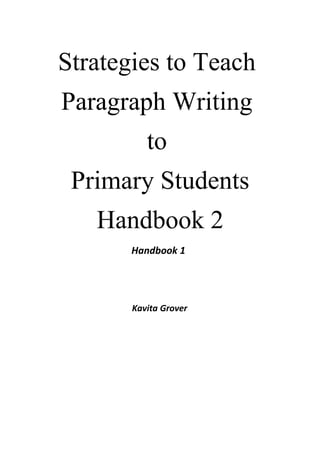 Strategies to Teach
Paragraph Writing
to
Primary Students
Handbook 2
Handbook 1
Kavita Grover
 