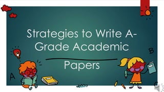 Strategies to Write A-
Grade Academic
Papers
 
