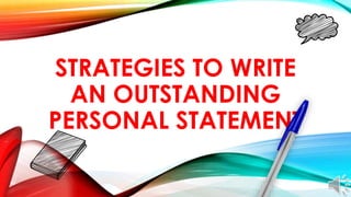 STRATEGIES TO WRITE
AN OUTSTANDING
PERSONAL STATEMENT
 