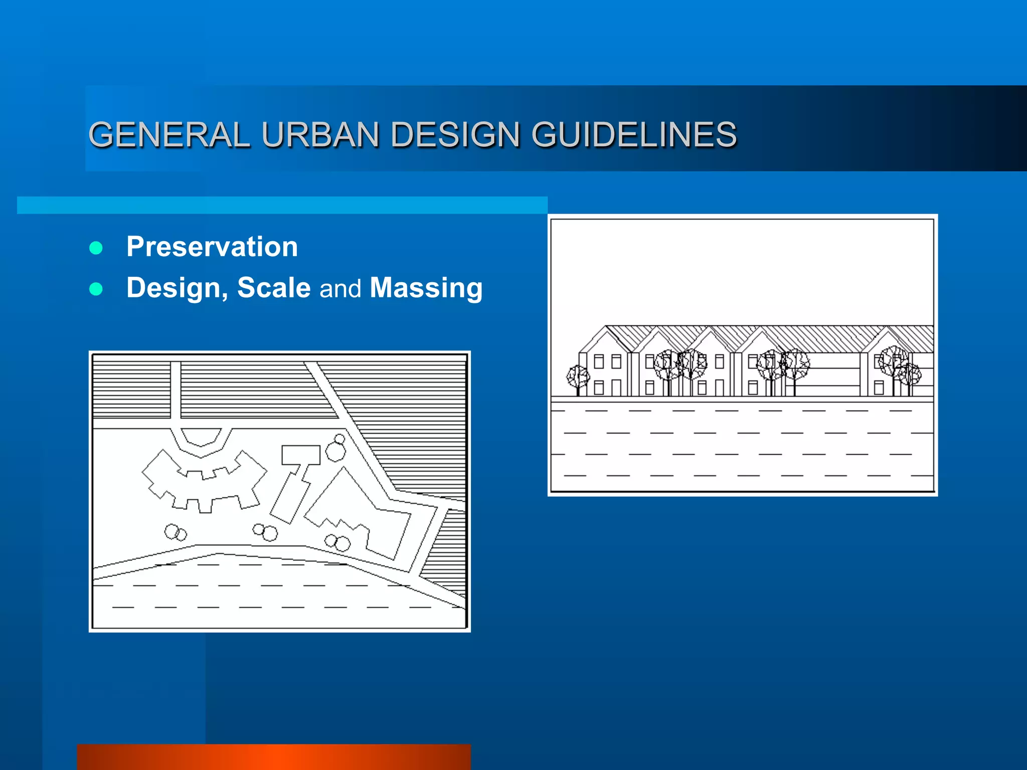GENERAL URBAN DESIGN GUIDELINES
  Preservation
  Design, Scale and Massing
 