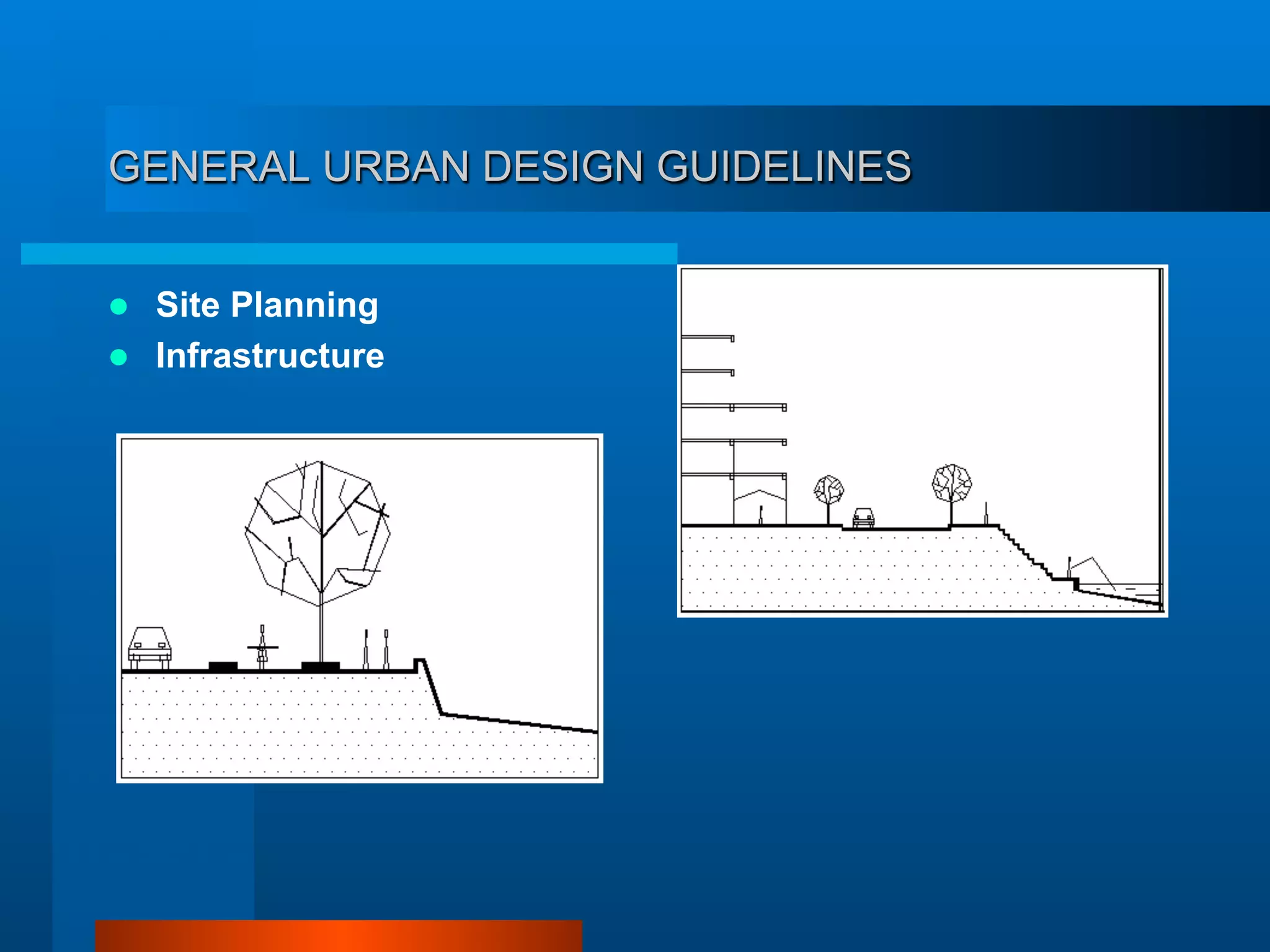 GENERAL URBAN DESIGN GUIDELINES
  Site Planning
  Infrastructure
 