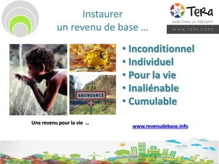Instaurer
un revenu de base …
• Inconditionnel
• Individuel
• Pour la vie
• Inaliénable
• Cumulable
Une revenu pour la vie …
www.revenudebase.info
 