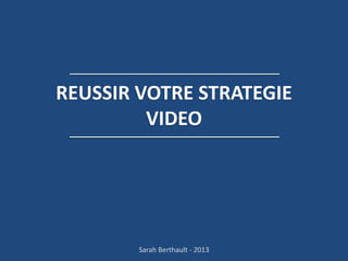 REUSSIR VOTRE STRATEGIE
VIDEO

Sarah Berthault - 2013

 