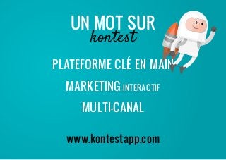 un mot sur
kontest
www.kontestapp.com
plateforme clé en main
marketing interactif
multi-canal
 