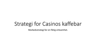 Strategi for Casinos kaffebar
Markedsstrategi for en fiktig virksomhet.
 