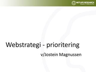Webstrategi - prioritering
            v/Jostein Magnussen
 