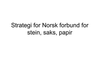 Strategi for Norsk forbund for
      stein, saks, papir
 