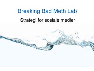 Breaking Bad Meth Lab
Strategi for sosiale medier
 