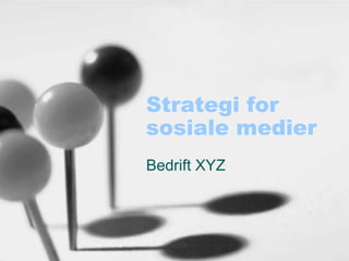 Strategi for
sosiale medier
Bedrift XYZ

 