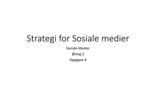 Strategi for Sosiale medier
Sosiale Medier
Øving 2
Oppgave 4
 