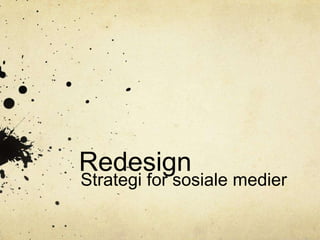 Redesign
Strategi for sosiale medier
 
