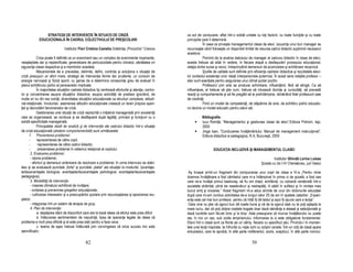 STRATEGII DE INTERVEN IE ÎN SITUA II DE CRIZĂ                                           ca act de conducere, aflat într-o solidă unitate cu to i factorii, cu toate func iile şi cu toate
             EDUCA IONALĂ ÎN CADRUL COLECTIVULUI DE PREŞCOLARI                                           principiile care îl determină.
                                                                                                                     În ceea ce priveşte managementul clasei de elevi, iscusin a unui bun manager se
                                Institutor Flori Cristina Camelia Grădini a „Pinocchio” Craiova          recunoaşte când foloseşte un disponibil limitat de resurse,cadrul didactic suplinind necesarul
                                                                                                         acestora.
             Criza poate fi definită ca un eveniment sau un complex de evenimente inopinante,                        Pornind de la analiza statutului de manager al cadrului didactic în clasa de elevi,
neaşteptate dar şi neplanificate, generatoare de periculozitate pentru climatul, sănătatea ori           acesta trebuie să aibă în vedere, în fiecare etapă a desfaşurării procesului educa ional,
siguran a clasei respective şi a membrilor acesteia.                                                     rela ia dintre surse şi nevoi, întreprinzând demersuri de acomodare şi echilibrare reciprocă.
             Mecanismele de a prevedea, delimita, defini, controla şi solu iona o situa ie de                        Şcolile de calitate sunt definite prin eficien a cadrelor didactice şi rezultatele elevi-
criză presupun un efort mare, strategii de interven ie ferme dar prudente, un consum de                  lor contextul existen ei unor rela ii interpersonale puternice. În acest sens rela iile profesor –
energie nervoasă şi fizică sporit, cu şanse de a determina consecin e greu de evaluat în                 elev sunt esen iale pentru asigurarea unui climat şcolar pozitiv.
planul echilibrului psihic al persoanelor implicate.                                                                 Profesorul prin arta sa produce schimbare, influen ând, fără să atingă. Ca să
             În majoritatea situa iilor cadrele didactice îşi centrează eforturile şi aten ia, contro-   influen eze, el trebuie să ştie cum, trebuie să intuiască dorin e şi curiozită i, să prevadă
lul şi concentrarea asupra situa iilor didactice, asupra activită ii de predare ignorând, de             reac ii şi comportamente şi să fie pregătit să le preîntâmpine, rămânând fidel profesiunii sale
multe ori nu din rea voin ă, diversitatea situa iilor educa ionale ca structuri complexe, atitudi-       de credin ă.
nal-rela ionale. Involuntar, asemenea atitudini educa ionale creează un teren propice apari-                         Fiind un model de competen ă, de stăpânire de sine, de echilibru psihic educato-
 iei şi dezvoltării fenomenelor de criză.                                                                rul devine un model educativ pentru elevii săi.
             Gestionarea unei situa ii de criză reprezntă o ini iativă managerială prin excelen ă
care se organizează, se conduce şi se desfăşoară după legită i, principii şi func iuni cu o                         Bibliografie:
solidă specificitate managerială.                                                                             •     Iucu Romi ă, “Managementul şi gestiunea clasei de elevi”,Editura Polirom, Iaşi,
             Principalele stadii de analiză şi de interven ie ale cadrului didactic într-o situa ie                 2000
de criză educa ională (abatere comportamentală) sunt următoarele:                                             •     Jinga Ioan, “Conducerea învă ământului. Manual de management instruc ional”,
       1. Prezentarea problemei:                                                                                    Editura didactica si pedagogica, R.A, Bucureşti, 2000
       -      reprezentarea de către copil;
       -       reprezentarea de către cadrul didactic;
       -       prezentarea problemei în sistemul rela ional al copilului                                                    EDUCA IA INCLUZIVĂ ŞI MANAGEMENTUL CLASEI
        2. Evaluarea problemei:
        - istoria problemei;                                                                                                                                            Institutor Ghindă Lorina Luissa
        - eforturi şi demersuri anterioare de rezolvare a problemei; în urma interviului se stabi-                                                              Şcoala cu cls I-IV Chersăcosu, jud Vaslui
lesc şi se evaluează punctele „forte" şi punctele „slabe" ale situa iei la nivelurile: (avantaje-
le/dezavantajele biologice; avantajele/dezavantajele psihologice; avantajele/dezavantajele                Aş începe printr-un fragment din compunerea unui copil de clasa a IV-a „Pentru mine
pedagogice).                                                                                             doamna învă ătoare a fost zâmbetul care m-a întâmpinat în prima zi de şcoală, a fost cea
        3. Modalită i de interven ie:                                                                    care ne-a învă at primul bastonaş, să fiu om drept, echilibrat, cu coloană vertebrală într-o
        - crearea climatului echilibrat de invă are;                                                     societate strâmbă, plină de neadevăruri şi nedreptă i. A sădit în sufletul şi în mintea mea
        - evitarea şi prevenirea greşelilor educa ionale;                                                bunul sim şi onoarea.” Acest fragment mi-a adus aminte de unul din dictonurile educa iei
        - cultivarea intereselor şi a preocupărilor şcolare prin recunoaşterea şi aprecierea reu-        după care mi-am condus activitatea de-a lungul celor 20 de ani în spatele catedrei: „Experi-
şitelor;                                                                                                 en a este cel mai bun profesor, pentru că întâi î i dă testul şi apoi î i spune care e lec ia”.
        - integrarea într-un sistem de terapie de grup.                                                   Oare cine nu ştie că ogorul bun dă roade bune şi că de la ogorul slab nu te po i aştepta la
        4. Plan de interven ie:                                                                          mare lucru, dar că po i ob ine roadele bogate doar dacă sămân a e aleasă şi selec ionată şi
              a. depăşirea stării de disconfort care are la bază ideea că efortul este prea dificil:     dacă lucrările sunt făcute bine şi la timp. Asta presupune că munca învă ătorului nu poate
              b. înlăturarea sentimentelor de neputin ă, lipsa de speran e legate de ideea că            sta, în nici un caz, sub zodia empirismului. Informarea la zi este obligatorie fundamental.
problema e mult prea dificilă şi el este prea slab pentru a face ceva;                                   Elevii într-o clasă sunt ca florile pe un câmp, fiecare cu specificul său. Privindu-i în momen-
              c. teama de eşec trebuie înlăturată prin convingerea că orice succes mic este              tele unei lec ii inspirate, te înfruntă cu nişte ochi cu sclipiri variate. Într-un col de clasă apare
semnificativ;                                                                                            entuziastul, care te aprobă, în altă parte indiferentul, acolo, scepticul, în altă parte ironicul.

                                                 82                                                                                                      39
 