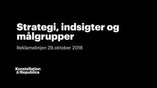 Strategi, indsigter og
målgrupper
Reklamelinjen 29.oktober 2018
 