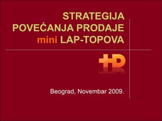 STRATEGIJA POVE Ć ANJA PRODAJE  mini  LAP - TOPOVA Beograd, Novembar 2009. 