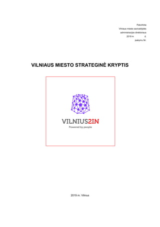 Patvirtinta
Vilniaus miesto savivaldybės
administracijos direktoriaus
2019 m d.
įsakymu Nr.
VILNIAUS MIESTO STRATEGINĖ KRYPTIS
2019 m. Vilnius
 