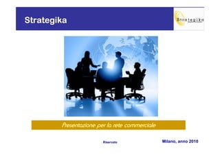 Milano, anno 2010Riservato
StrategikaStrategikaStrategikaStrategika
Presentazione per la rete commercialePresentazione per la rete commercialePresentazione per la rete commercialePresentazione per la rete commerciale
 