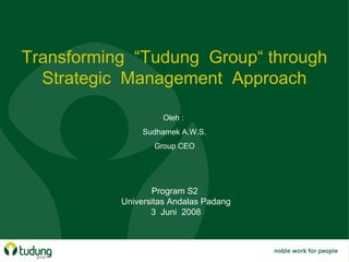 Transforming “Tudung Group“ through
Strategic Management Approach
Oleh :
Sudhamek A.W.S.
Group CEO
Program S2
Universitas Andalas Padang
3 Juni 2008
 