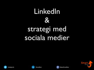 lindabjorck SmartBizz MakeSmartBizz
LinkedIn
&
strategi med
sociala medier
 