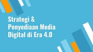 Strategi &
Penyediaan Media
Digital di Era 4.0
 