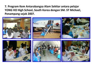 7. Program Kem Antarabangsa Alam Sekitar antara pelajar YONG HO High School, South Korea dengan SM. ST Michael, Penampang ...