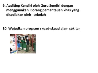 9. Auditing Kendiri oleh Guru Sendiri dengan menggunakan  Borang pemantauan khas yang disediakan oleh  sekolah 10. Wujudka...