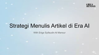 Strategi Menulis Artikel di Era AI
With Eriga Syifaudin Al Mansur
 