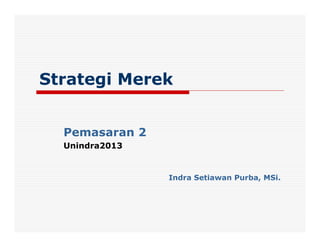 Strategi Merek


  Pemasaran 2
  Unindra2013


                Indra Setiawan Purba, MSi.
 