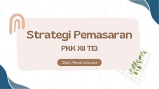 Strategi Pemasaran
PKK XII TEI
Oleh : Rendi Liliandra
 