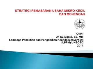 Oleh:
                                Dr. Suliyanto, SE, MM
Lembaga Penelitian dan Pengabdian Kepada Masyarakat
                                     (LPPM) UNSOED
                                                 2011
 