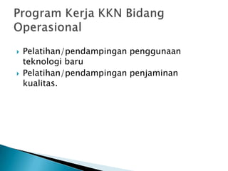    Pelatihan/pendampingan penggunaan
    teknologi baru
   Pelatihan/pendampingan penjaminan
    kualitas.
 