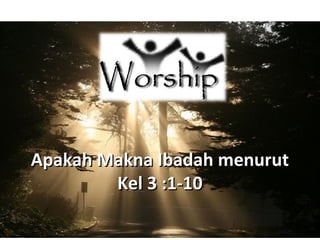 Apakah Makna Ibadah menurutApakah Makna Ibadah menurut
Kel 3 :1-10Kel 3 :1-10
 
