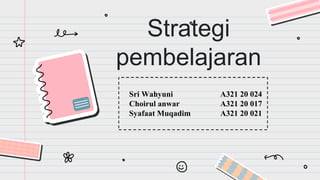 Strategi
pembelajaran
Sri Wahyuni A321 20 024
Choirul anwar A321 20 017
Syafaat Muqadim A321 20 021
 