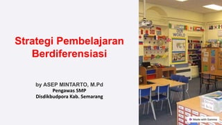 Strategi Pembelajaran
Berdiferensiasi
by ASEP MINTARTO, M.Pd
Pengawas SMP
Disdikbudpora Kab. Semarang
 