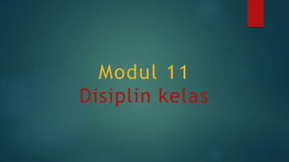 Modul 11
Disiplin kelas
 