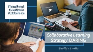Shoffan Shoffa
CollaborativeLearning
Strategy DARING
 